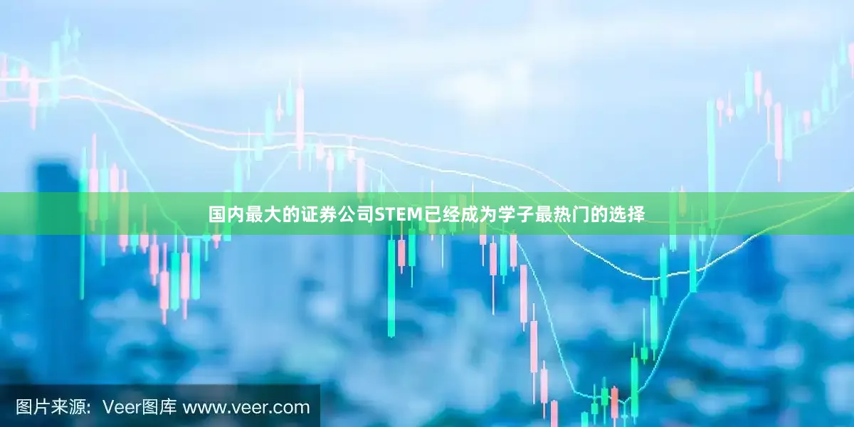 国内最大的证券公司STEM已经成为学子最热门的选择