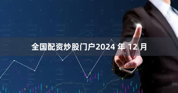 全国配资炒股门户2024 年 12 月